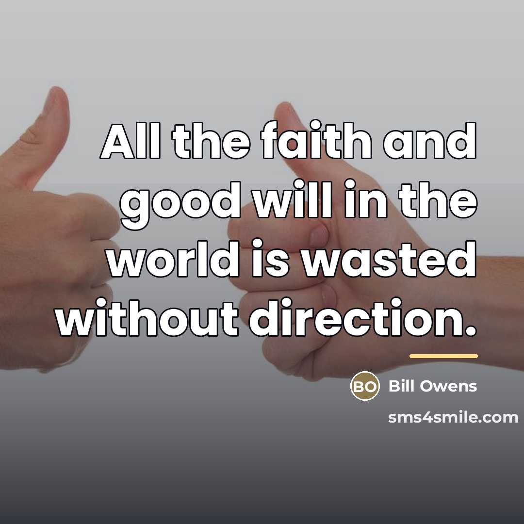 “All the faith and good will in the world is…” quote by Bill Owens