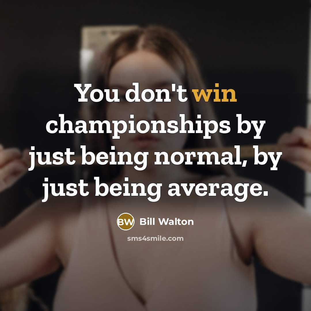 “You don't win championships by just being normal, by just…” quote by Bill Walton