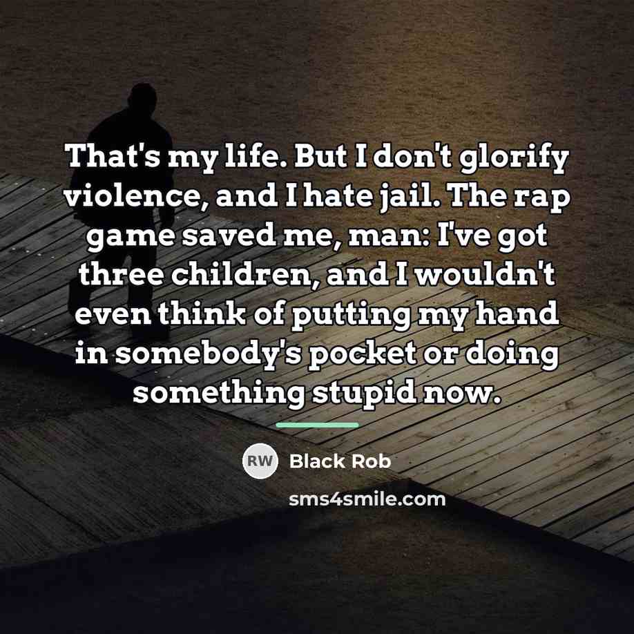 “That's my life. But I don't glorify violence, and I…” quote by Black Rob