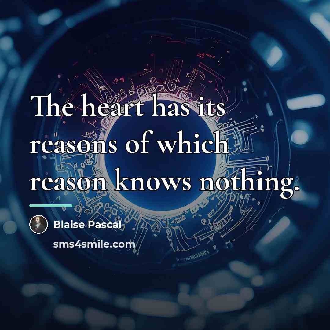 “The heart has its reasons of which reason knows nothing.…” quote by Blaise Pascal