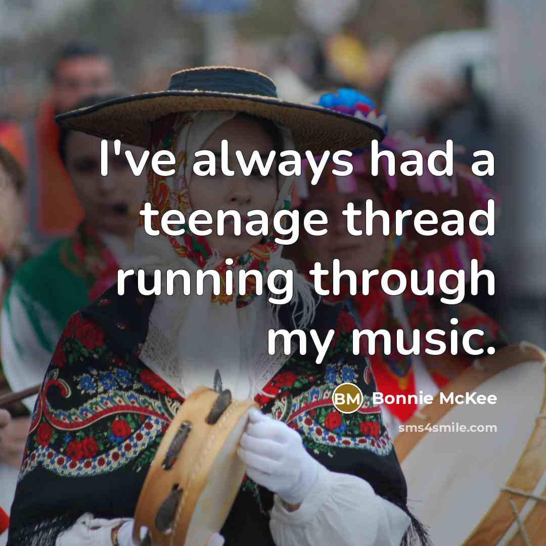 “I've always had a teenage thread running through my music.…” quote by Bonnie McKee