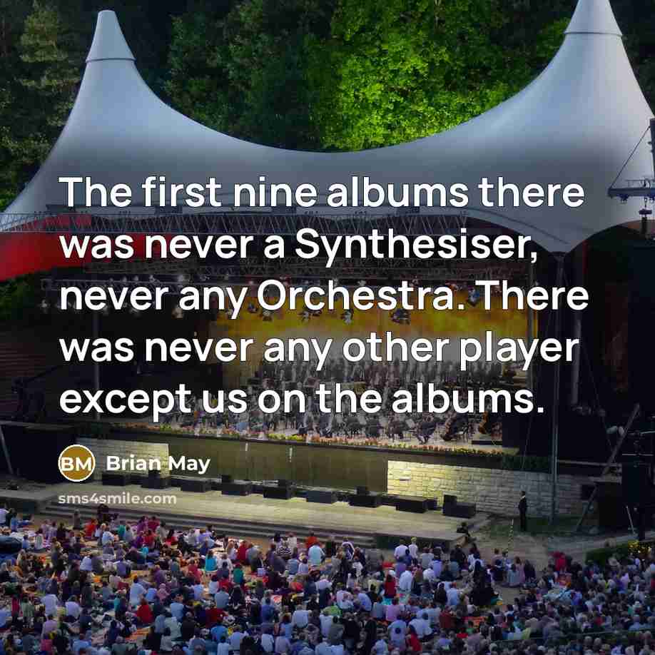 “The first nine albums there was never a Synthesiser, never…” quote by Brian May