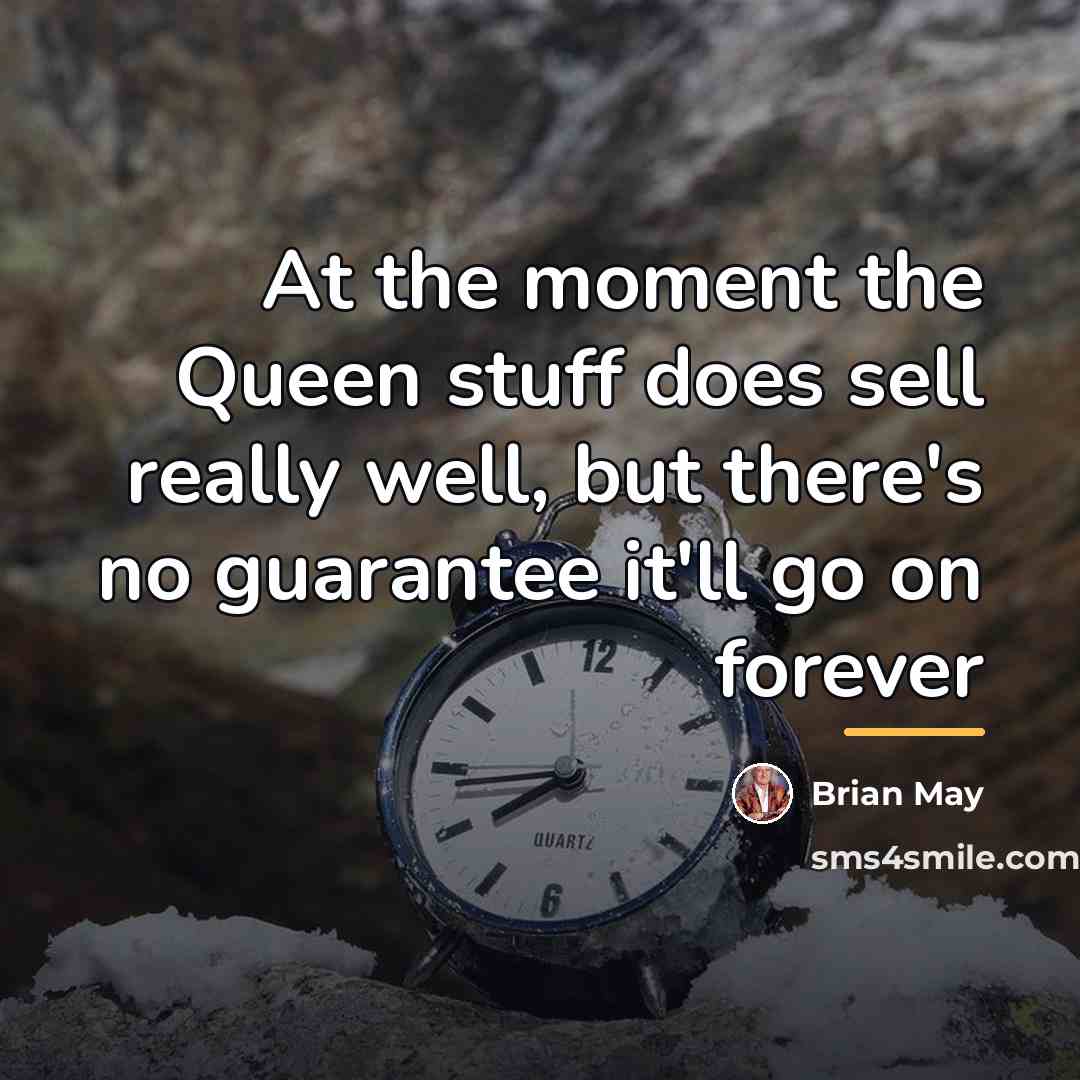 “At the moment the Queen stuff does sell really well,…” quote by Brian May