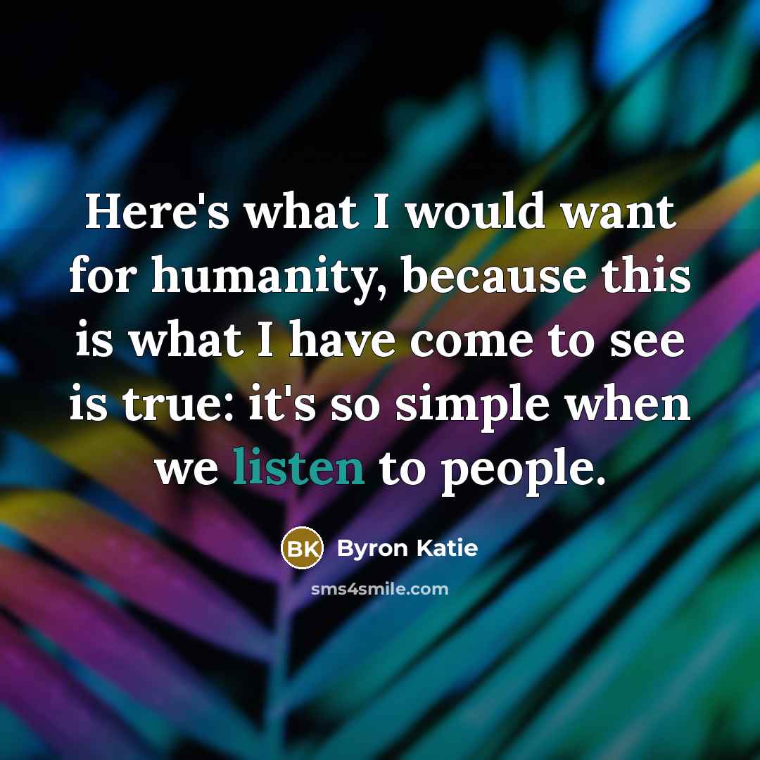 “Here's what I would want for humanity, because this is…” quote by Byron Katie