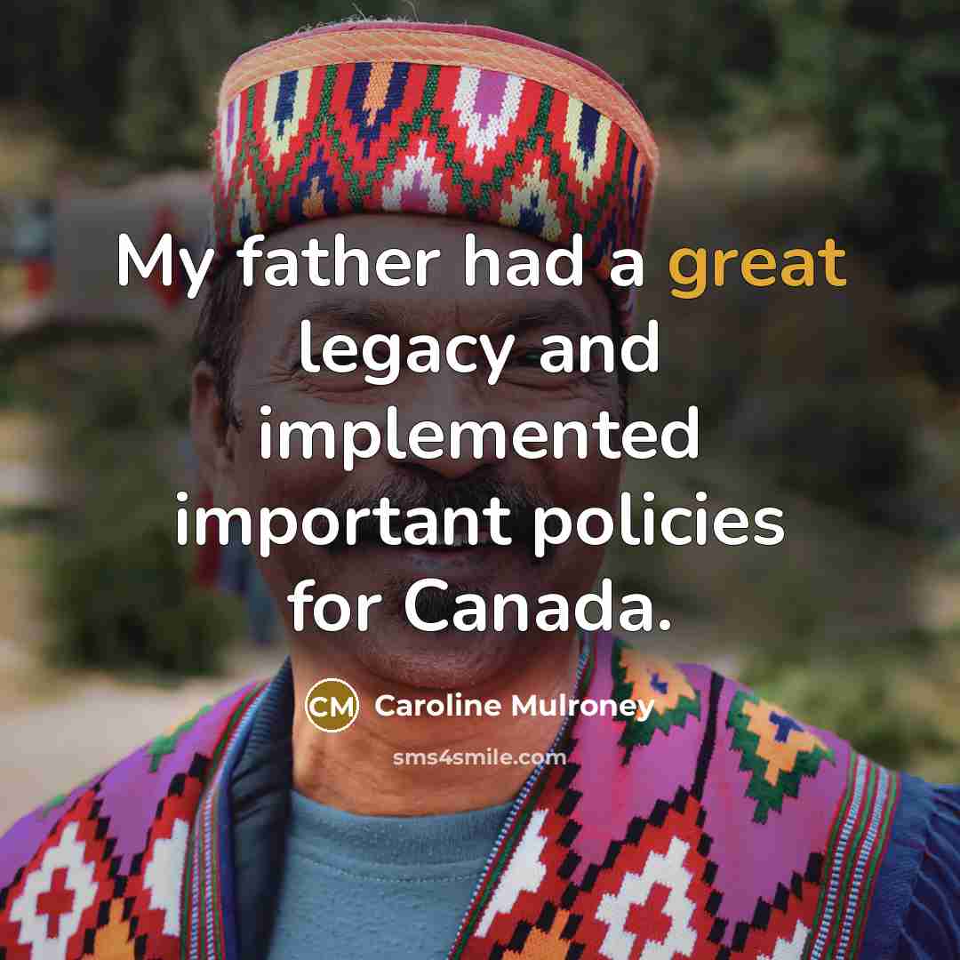 “My father had a great legacy and implemented important policies…” quote by Caroline Mulroney