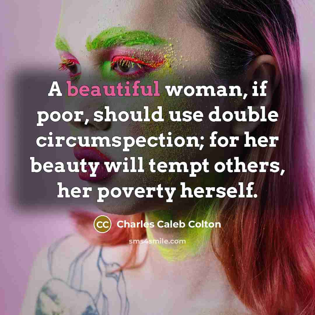 “A beautiful woman, if poor, should use double circumspection; for…” quote by Charles Caleb Colton
