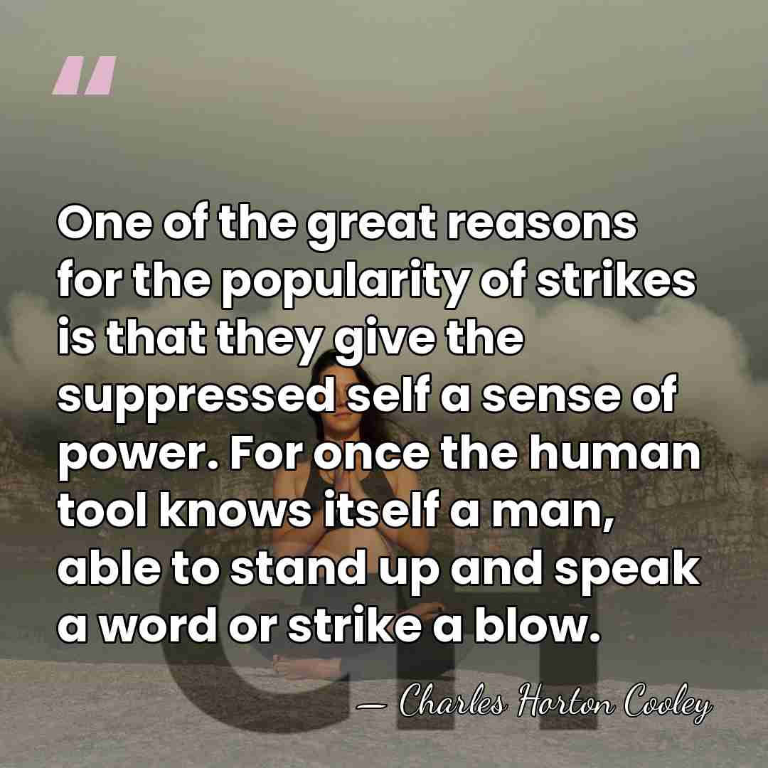 One of the great reasons for the popularity of strikes is that&hellip; - Charles Horton Cooley