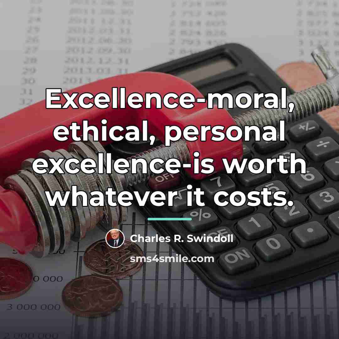 “Excellence-moral, ethical, personal excellence-is worth whatever it costs.…” quote by Charles R. Swindoll
