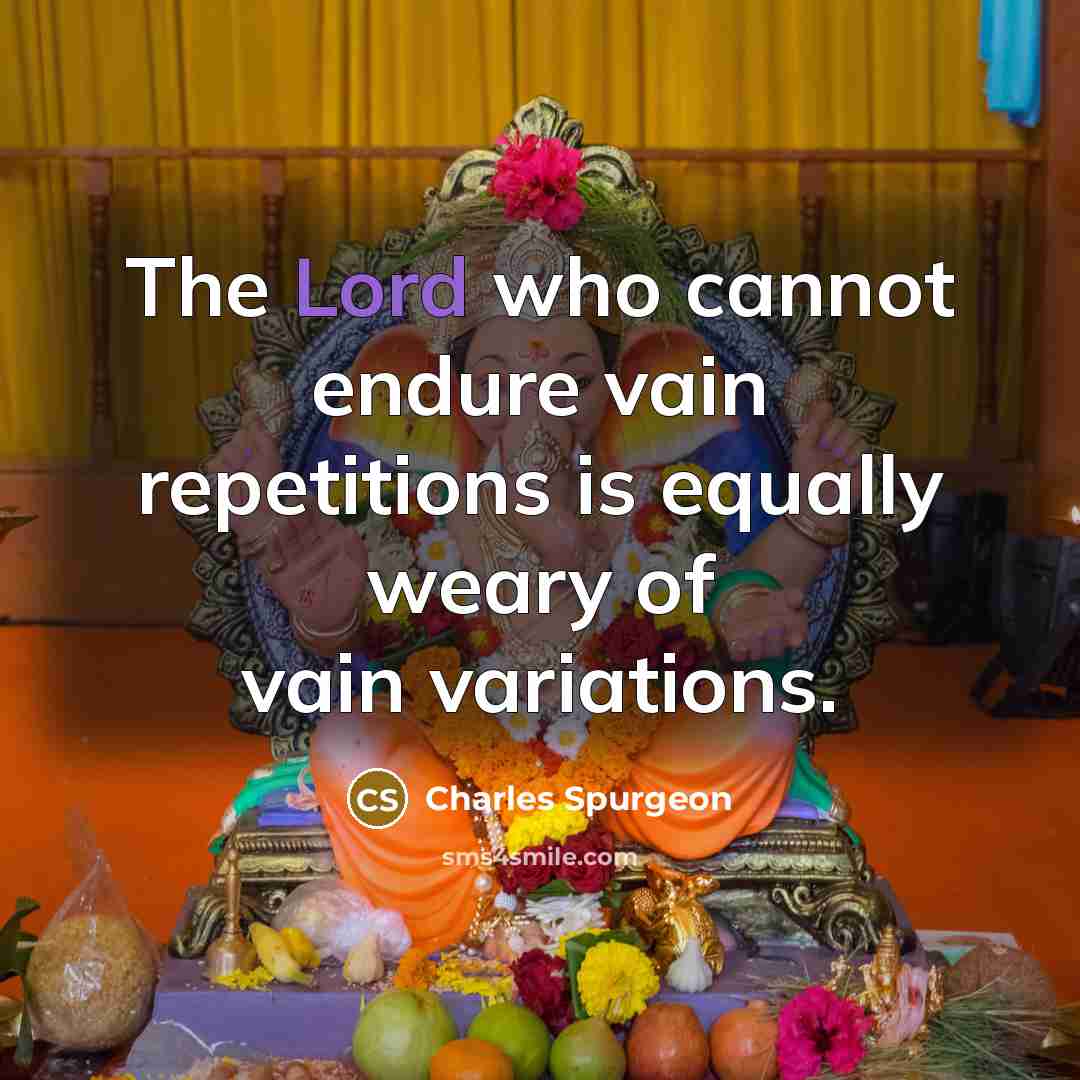 “The Lord who cannot endure vain repetitions is equally weary…” quote by Charles Spurgeon