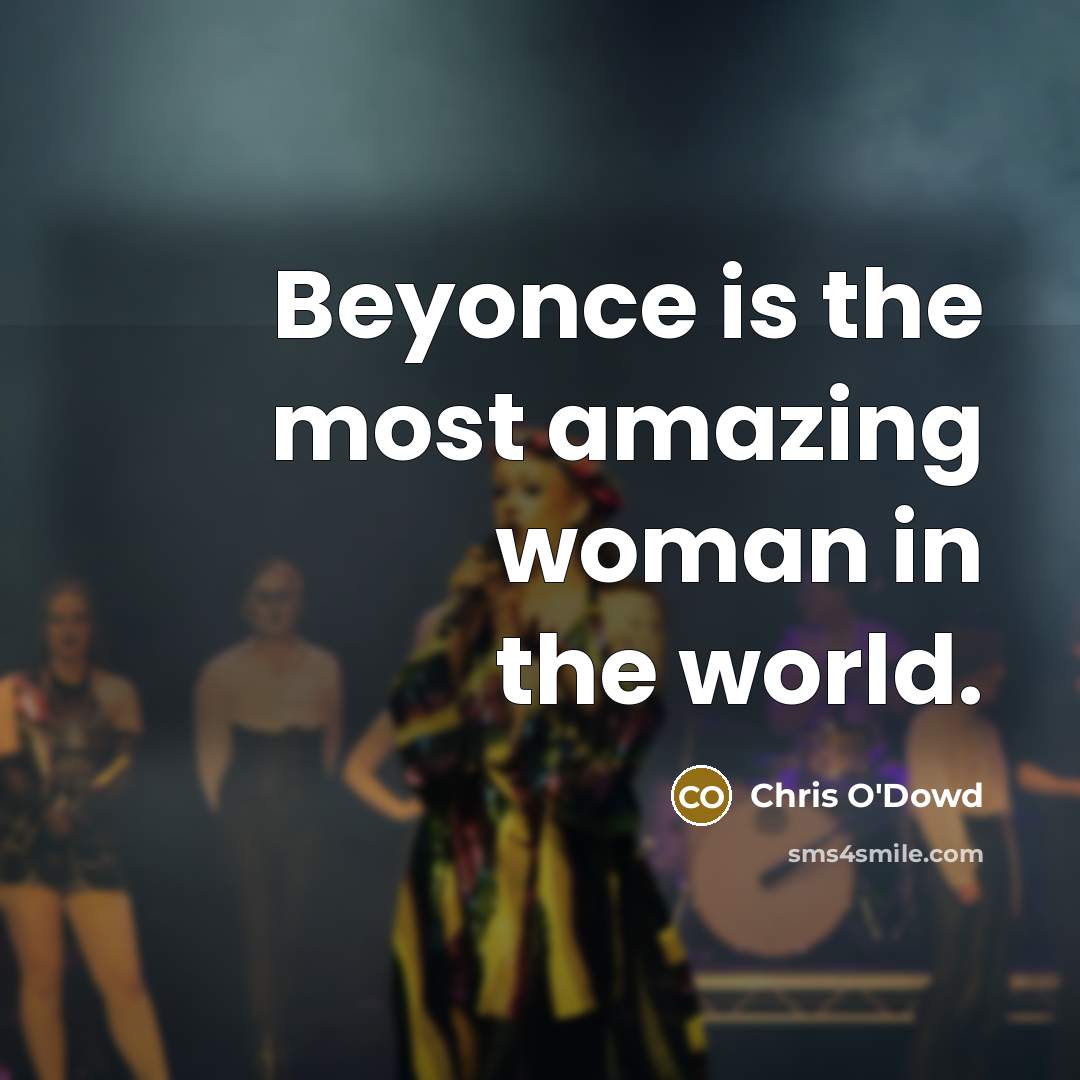 “Beyonce is the most amazing woman in the world.…” quote by Chris O'Dowd