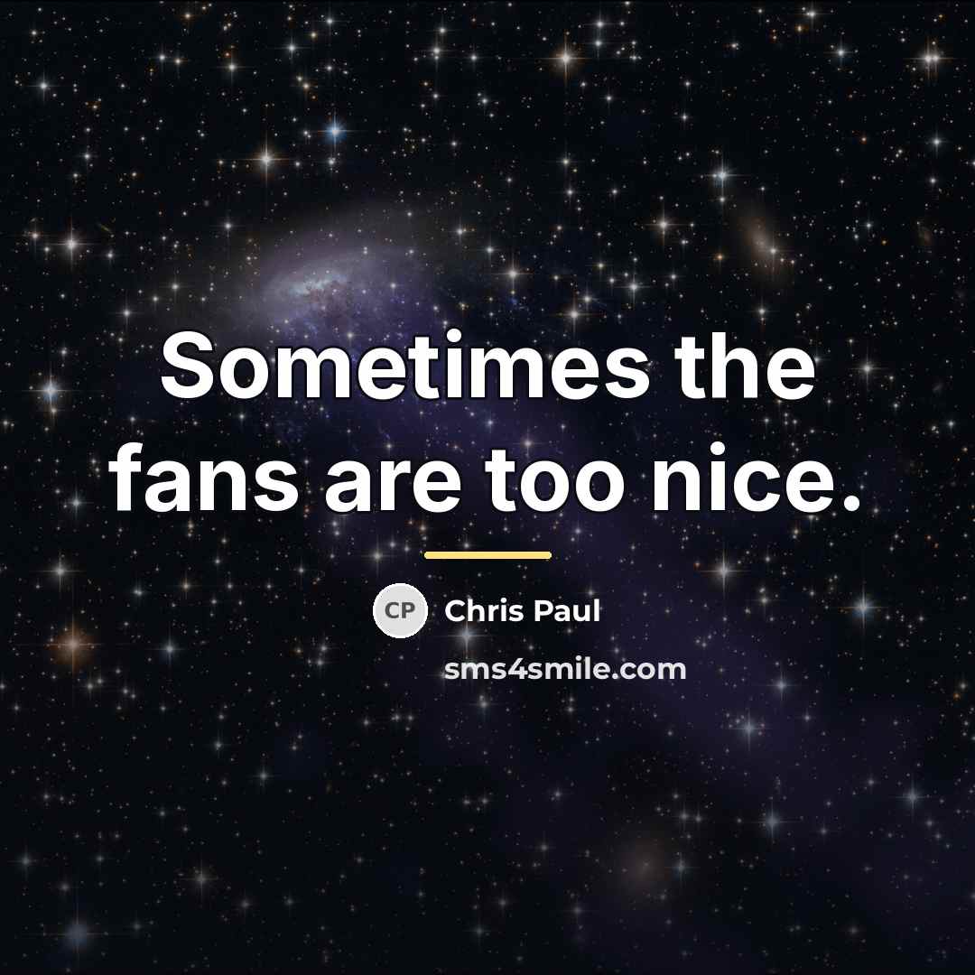 “Sometimes the fans are too nice.…” quote by Chris Paul