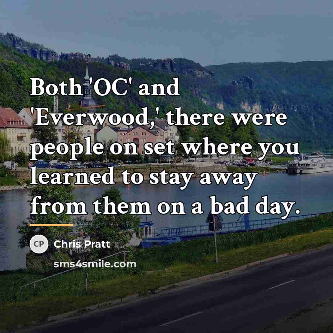 “Both 'OC' and 'Everwood,' there were people on set where…” quote by Chris Pratt