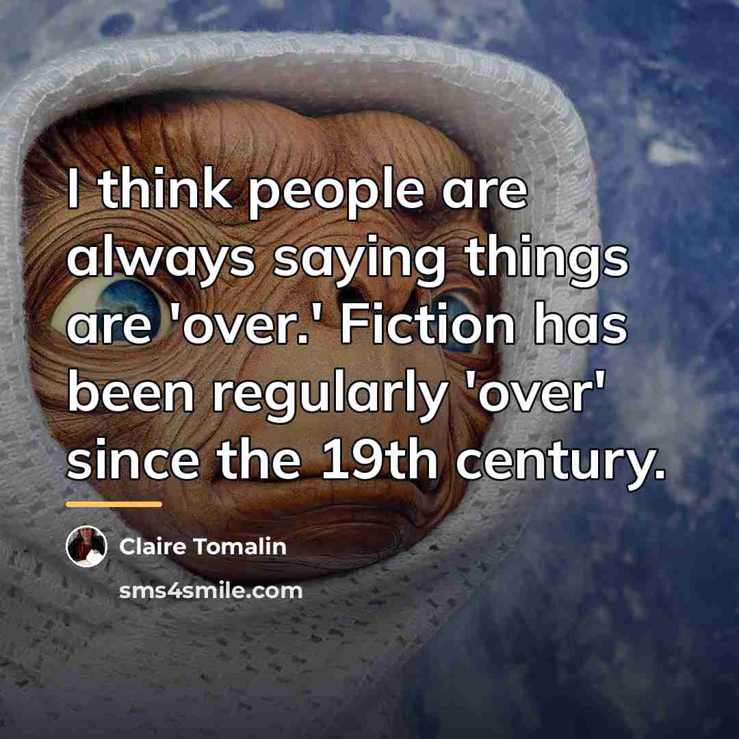 “I think people are always saying things are 'over.' Fiction…” quote by Claire Tomalin