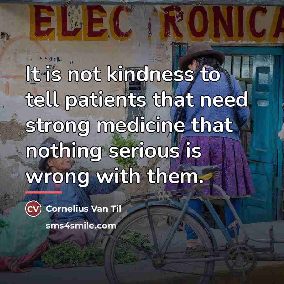 “It is not kindness to tell patients that need strong…” quote by Cornelius Van Til