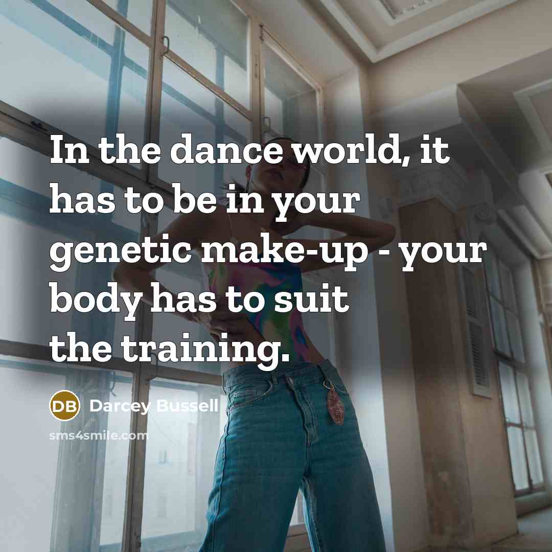 “In the dance world, it has to be in your…” quote by Darcey Bussell