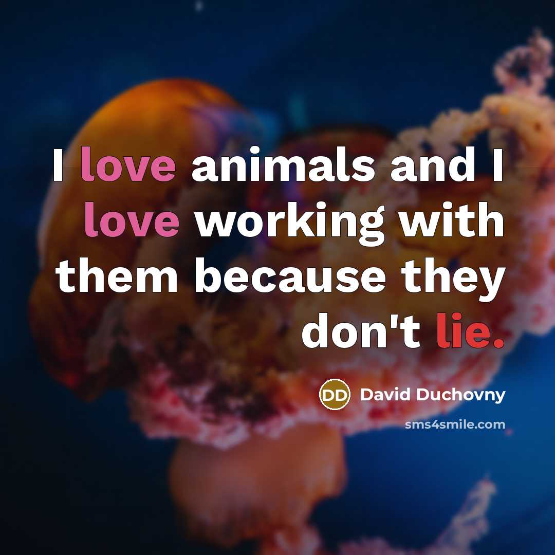 “I love animals and I love working with them because…” quote by David Duchovny