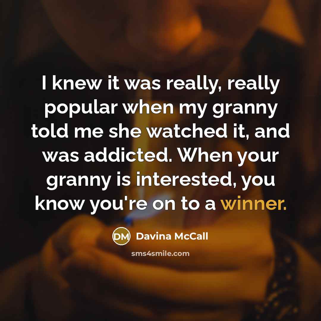 “I knew it was really, really popular when my granny…” quote by Davina McCall