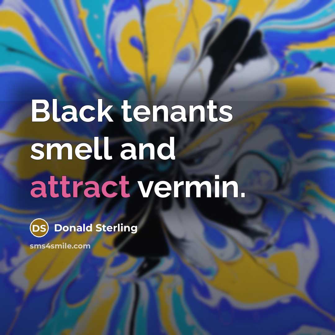 “Black tenants smell and attract vermin.…” quote by Donald Sterling