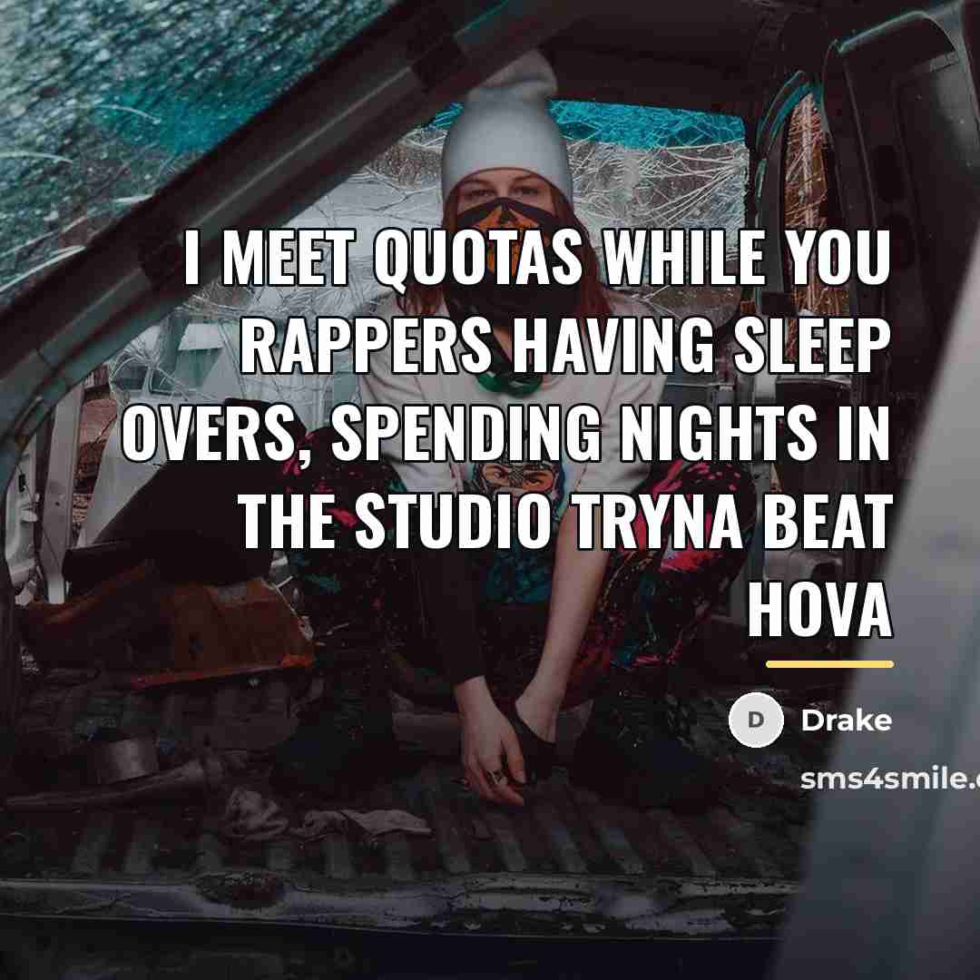 “I meet quotas while you rappers having sleep overs, spending…” quote by Drake