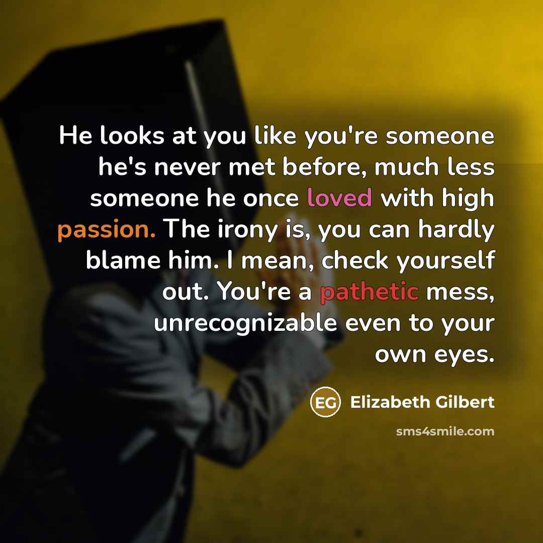 “He looks at you like you're someone he's never met…” quote by Elizabeth Gilbert