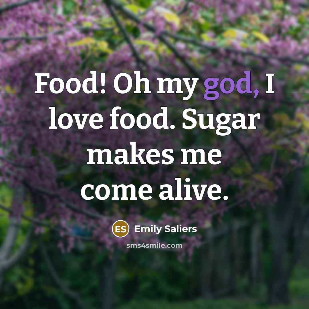 “Food! Oh my god, I love food. Sugar makes me…” quote by Emily Saliers