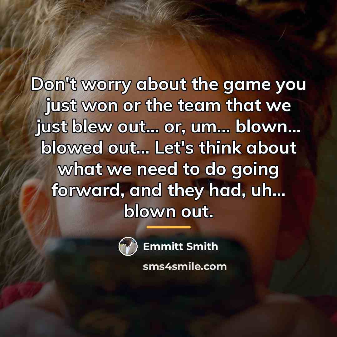 “Don't worry about the game you just won or the…” quote by Emmitt Smith