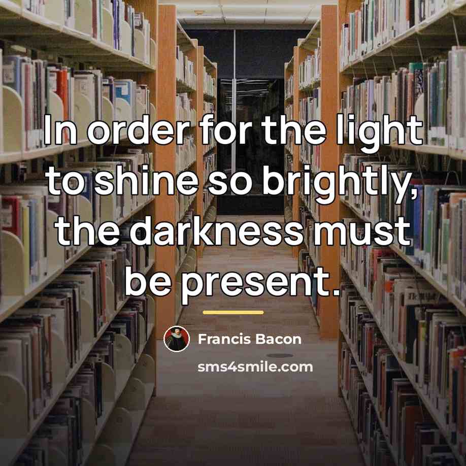 “In order for the light to shine so brightly, the…” quote by Francis Bacon