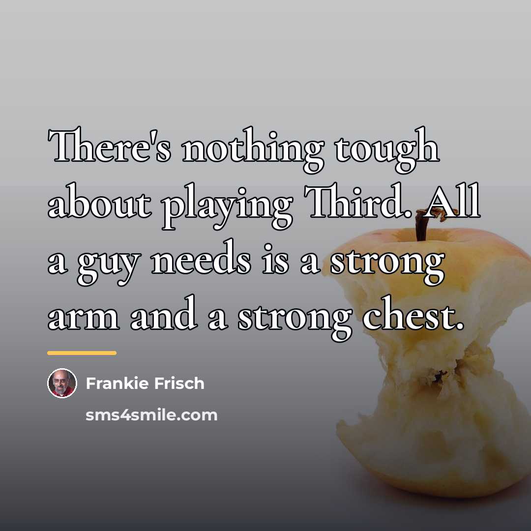 “There's nothing tough about playing Third. All a guy needs…” quote by Frankie Frisch