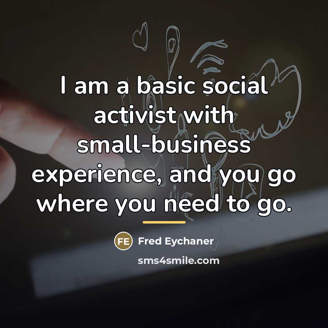 “I am a basic social activist with small-business experience, and…” quote by Fred Eychaner