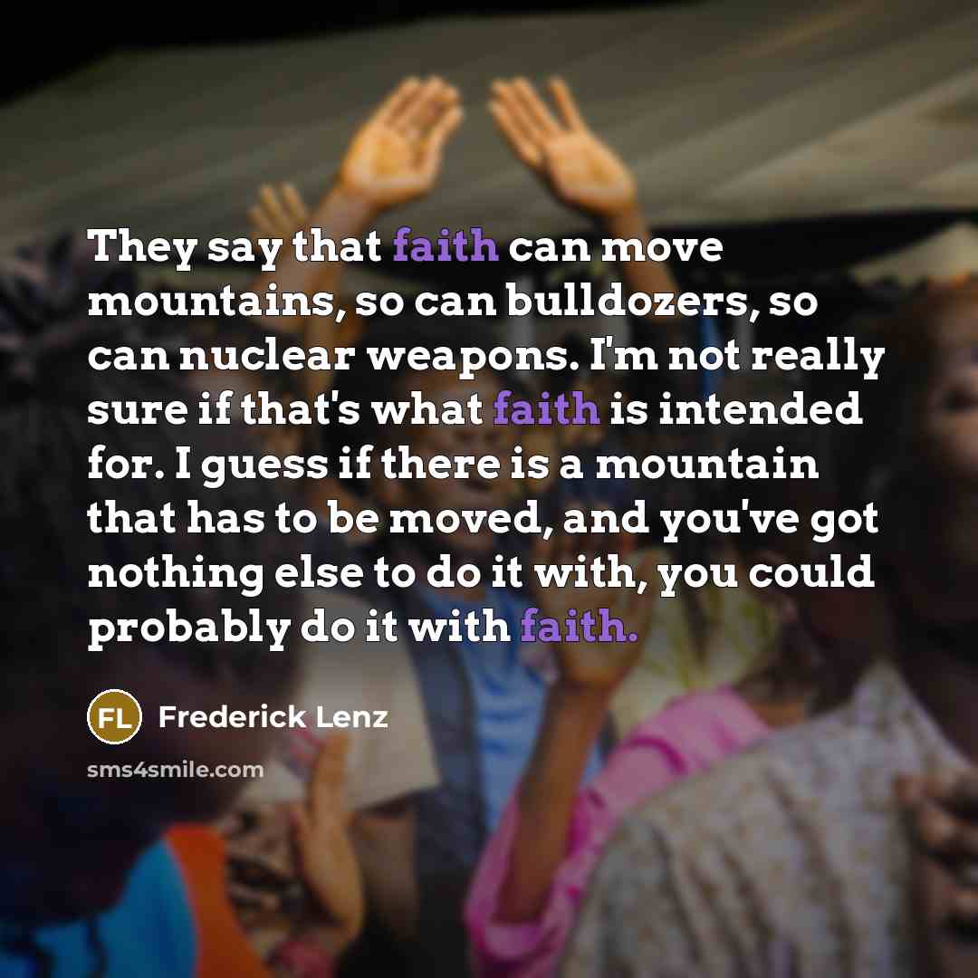 “They say that faith can move mountains, so can bulldozers,…” quote by Frederick Lenz