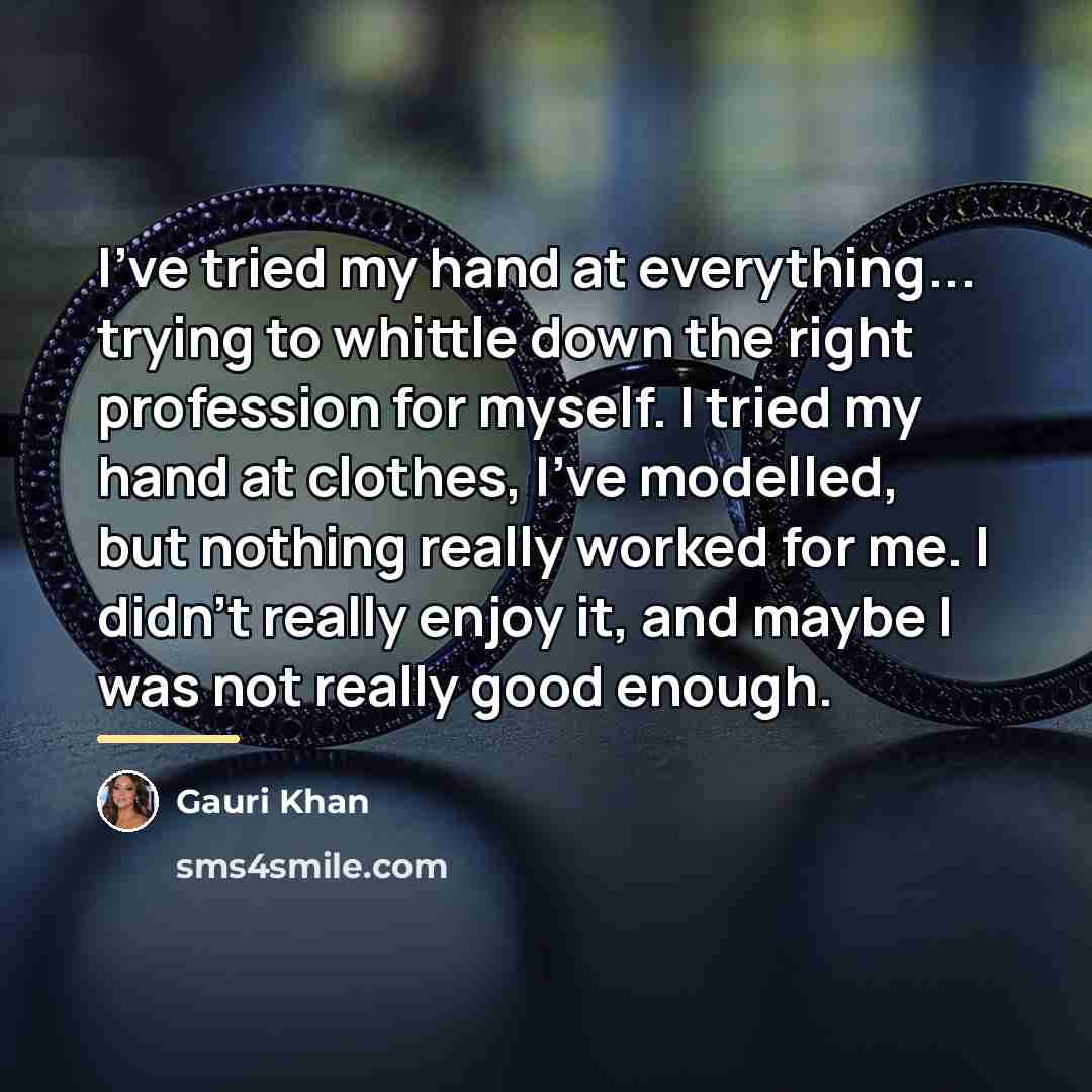“I've tried my hand at everything... trying to whittle down…” quote by Gauri Khan