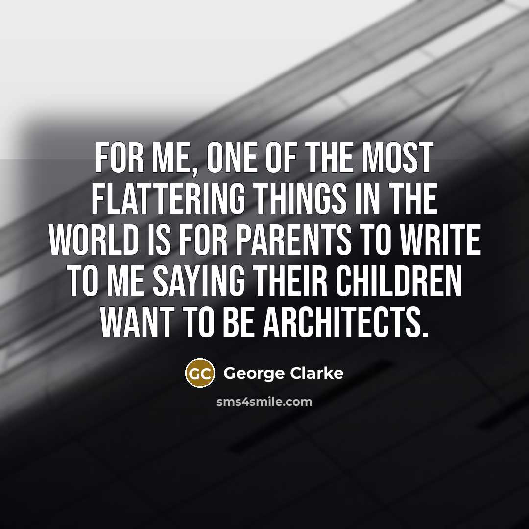 “For me, one of the most flattering things in the…” quote by George Clarke