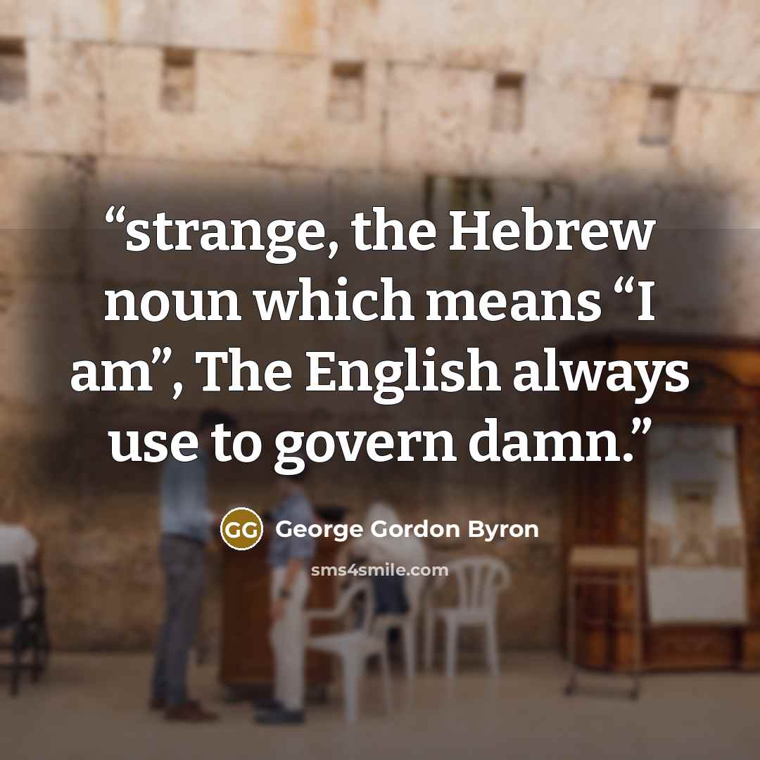 “strange, the Hebrew noun which means “I am”, The English always use to govern damn.” quote by George Gordon Byron
