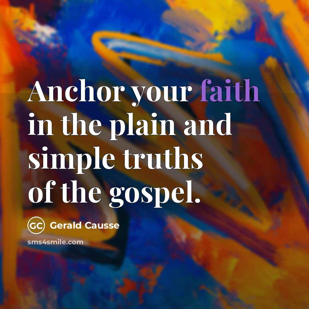 “Anchor your faith in the plain and simple truths of…” quote by Gerald Causse