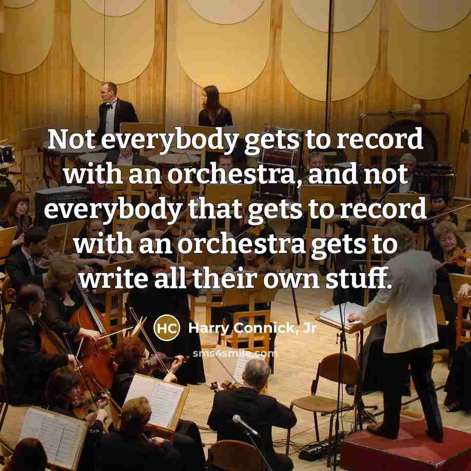 “Not everybody gets to record with an orchestra, and not…” quote by Harry Connick, Jr