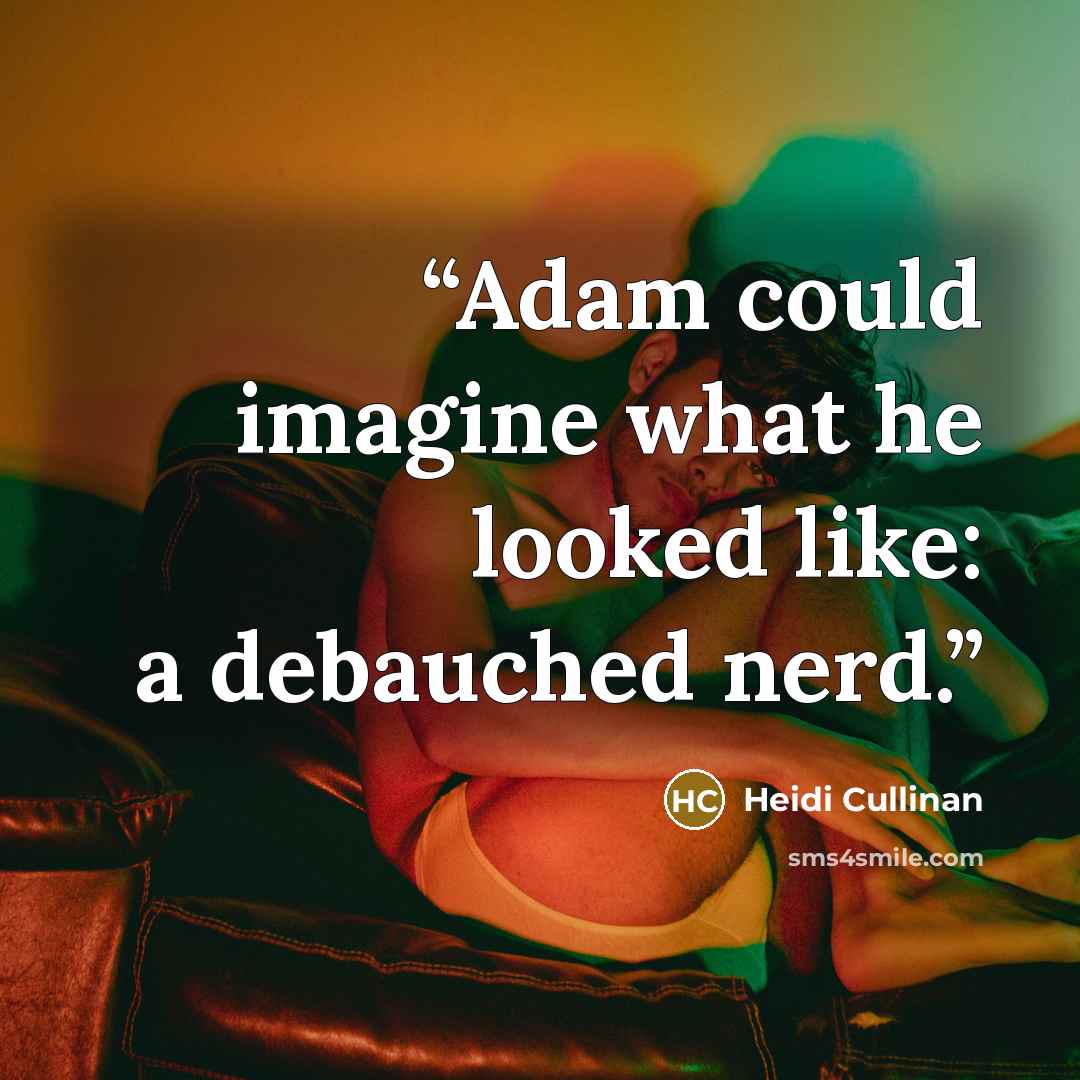 “Adam could imagine what he looked like: a debauched nerd.” quote by Heidi Cullinan