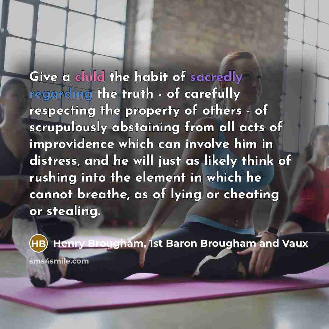 “Give a child the habit of sacredly regarding the truth…” quote by Henry Brougham, 1st Baron Brougham and Vaux