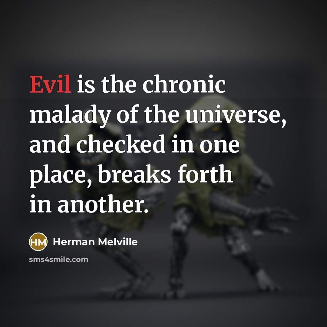 “Evil is the chronic malady of the universe, and checked…” quote by Herman Melville