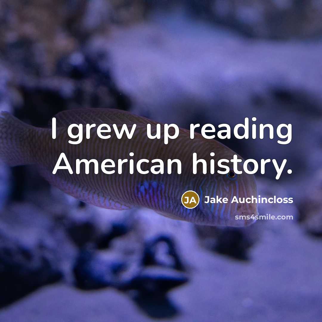 “I grew up reading American history.…” quote by Jake Auchincloss