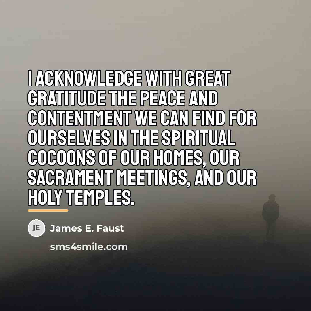 “I acknowledge with great gratitude the peace and contentment we…” quote by James E. Faust