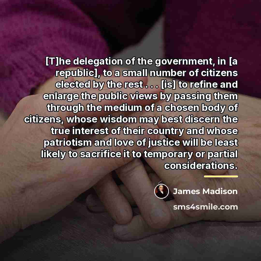 “[T]he delegation of the government, in [a republic], to a…” quote by James Madison