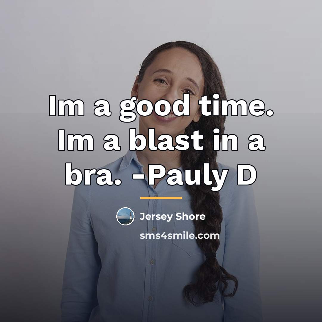 “Im a good time. Im a blast in a bra.…” quote by Jersey Shore