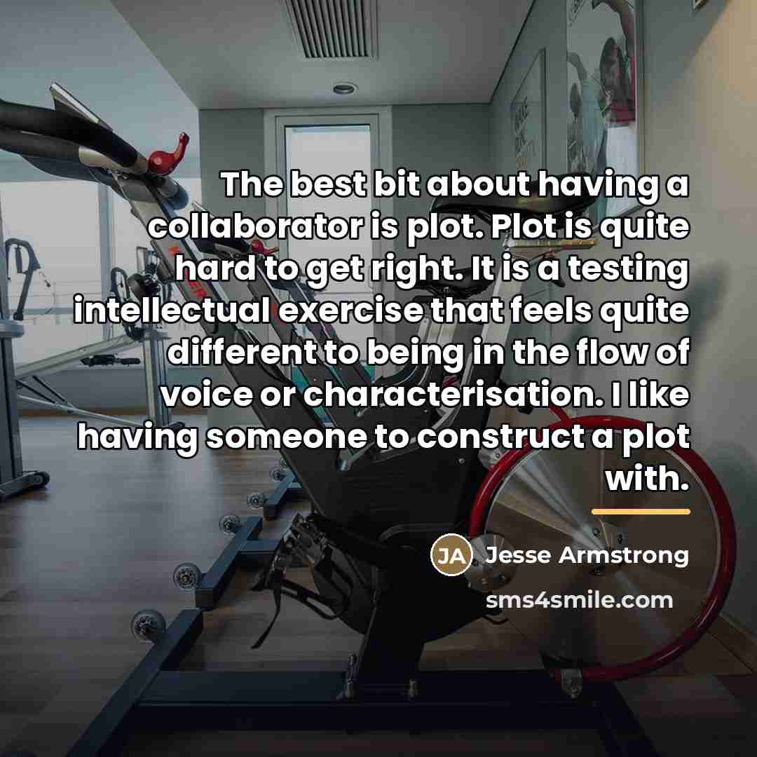 “The best bit about having a collaborator is plot. Plot…” quote by Jesse Armstrong