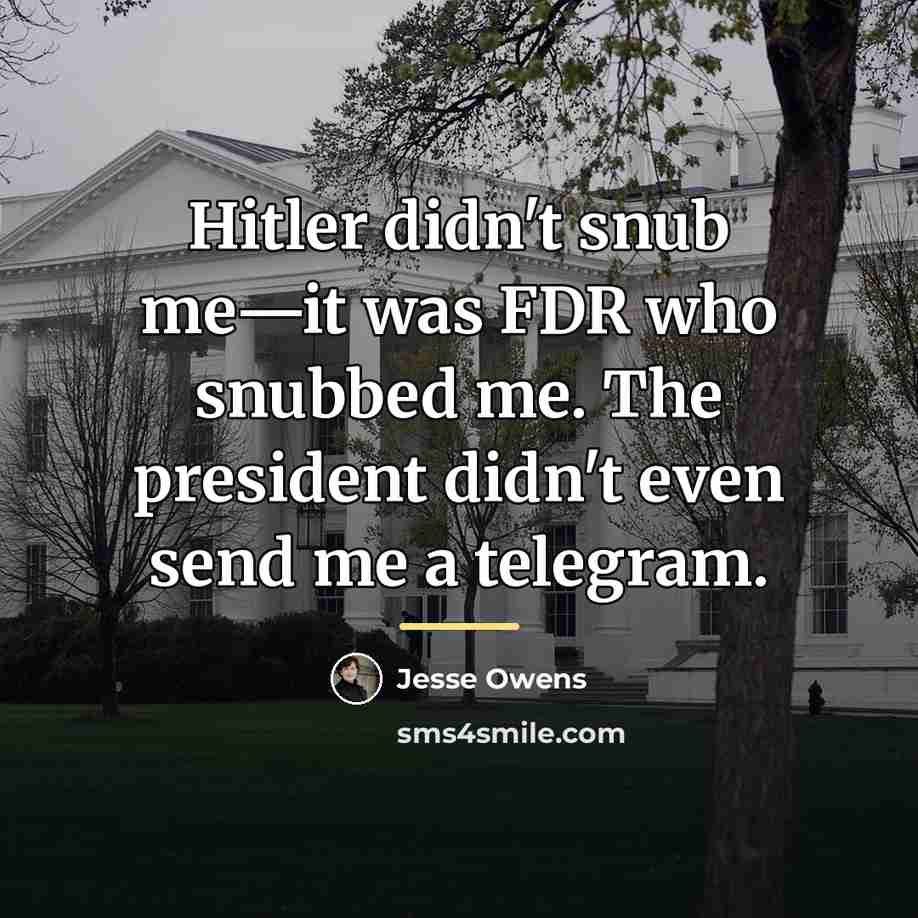 “Hitler didn't snub me—it was FDR who snubbed me. The…” quote by Jesse Owens