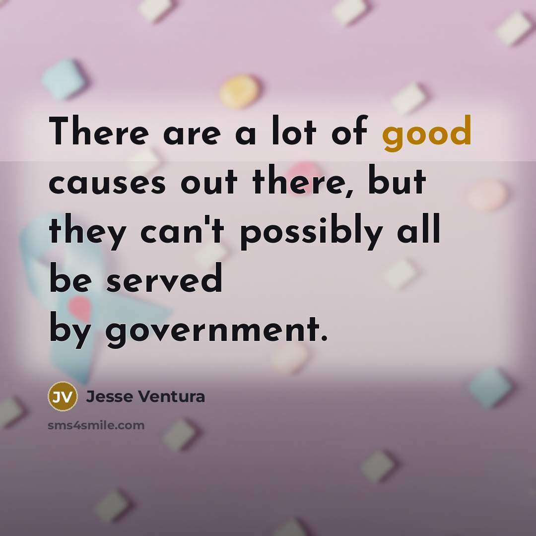 “There are a lot of good causes out there, but…” quote by Jesse Ventura