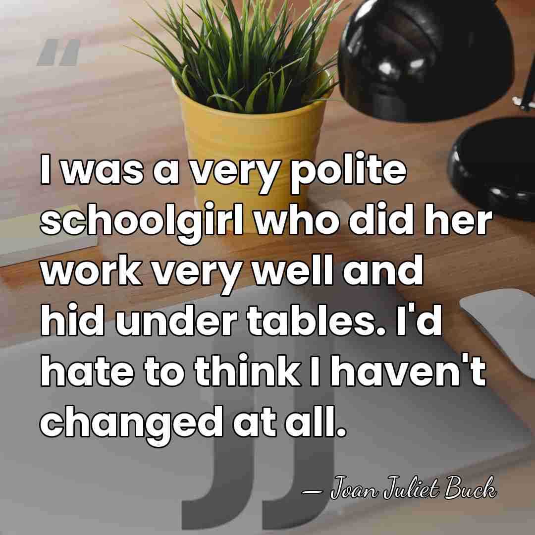 I was a very polite schoolgirl who did her work very well&hellip; - Joan Juliet Buck