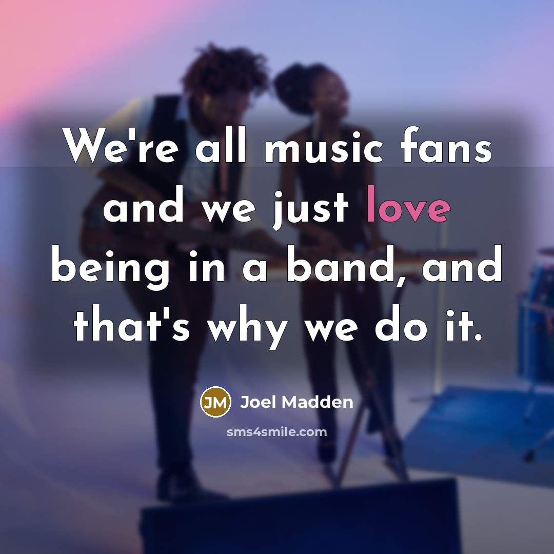 “We're all music fans and we just love being in…” quote by Joel Madden