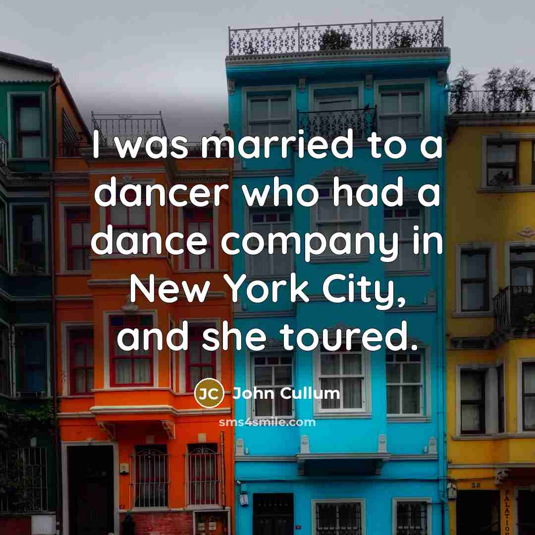 “I was married to a dancer who had a dance…” quote by John Cullum