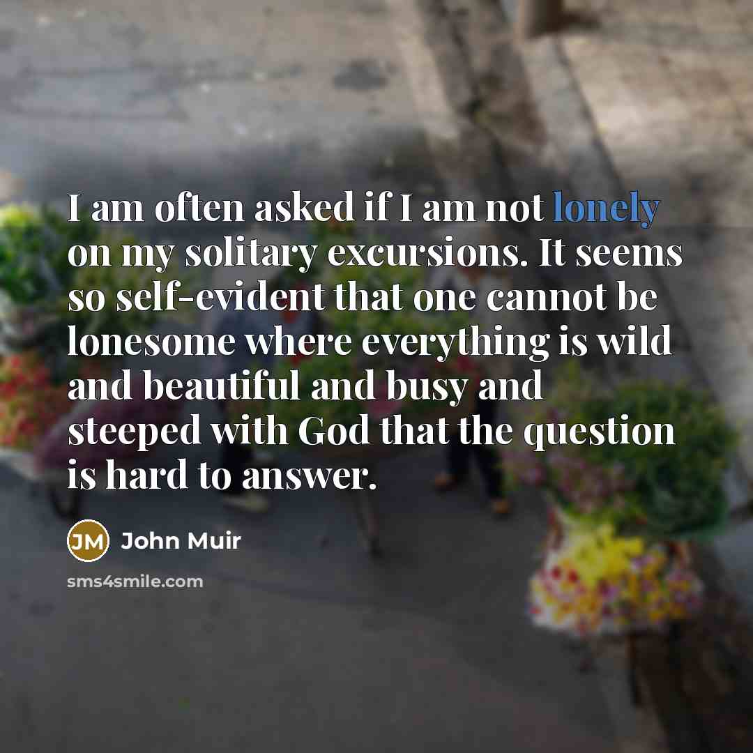 “I am often asked if I am not lonely on…” quote by John Muir