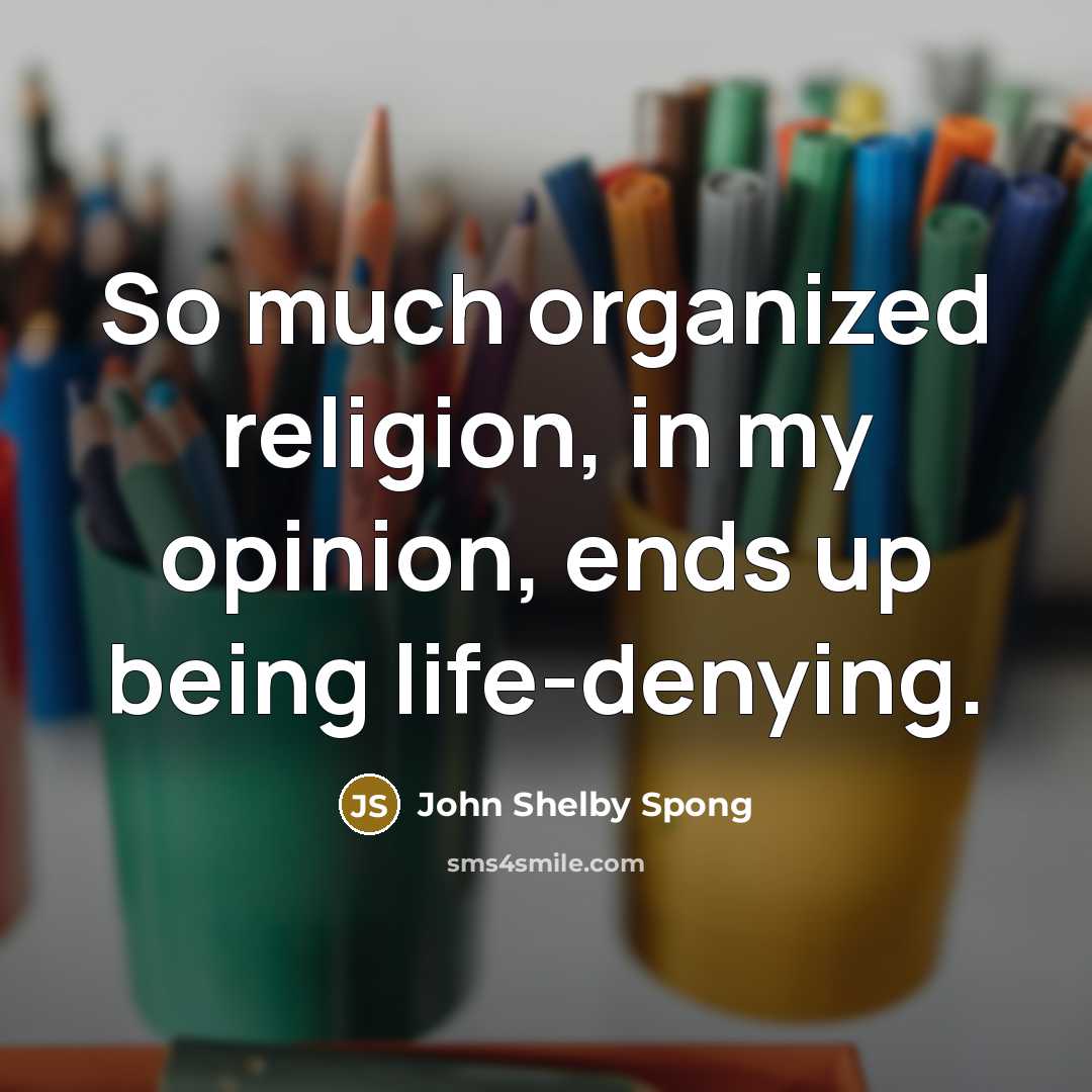 “So much organized religion, in my opinion, ends up being…” quote by John Shelby Spong